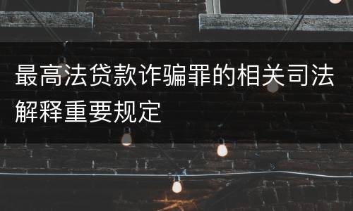 最高法贷款诈骗罪的相关司法解释重要规定