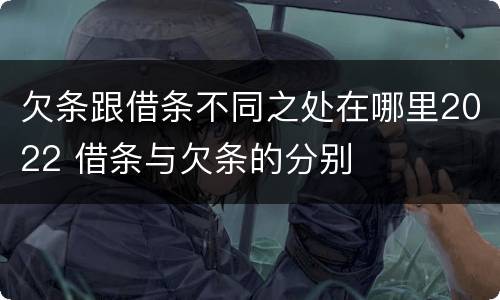欠条跟借条不同之处在哪里2022 借条与欠条的分别
