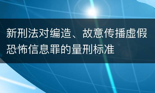新刑法对编造、故意传播虚假恐怖信息罪的量刑标准