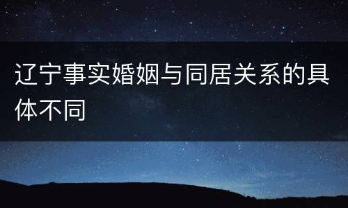 辽宁事实婚姻与同居关系的具体不同