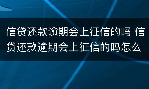 信贷还款逾期会上征信的吗 信贷还款逾期会上征信的吗怎么办