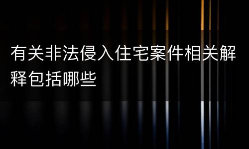 有关非法侵入住宅案件相关解释包括哪些