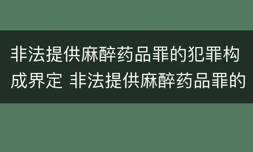 非法提供麻醉药品罪的犯罪构成界定 非法提供麻醉药品罪的犯罪构成界定