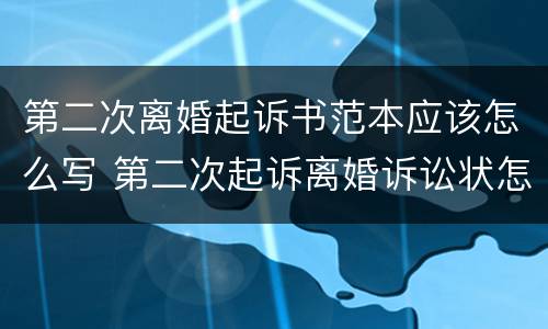 第二次离婚起诉书范本应该怎么写 第二次起诉离婚诉讼状怎么写