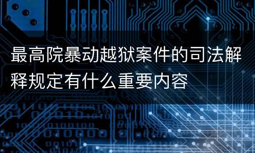 最高院暴动越狱案件的司法解释规定有什么重要内容