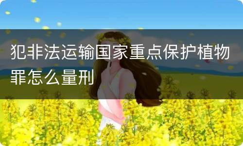 犯非法运输国家重点保护植物罪怎么量刑