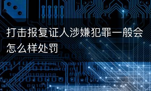 打击报复证人涉嫌犯罪一般会怎么样处罚