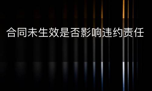 合同未生效是否影响违约责任