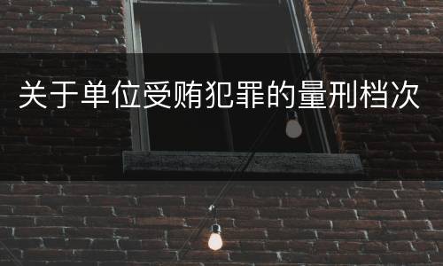 关于单位受贿犯罪的量刑档次