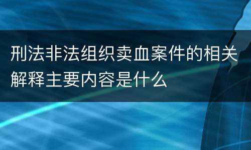 刑法非法组织卖血案件的相关解释主要内容是什么