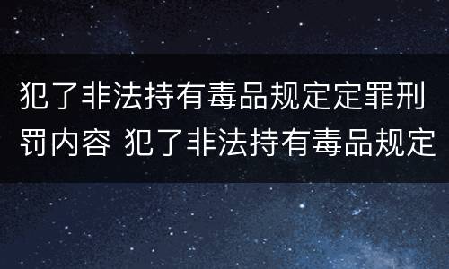 犯了非法持有毒品规定定罪刑罚内容 犯了非法持有毒品规定定罪刑罚内容是什么