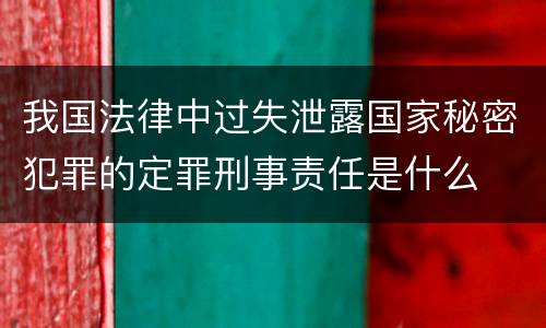 我国法律中过失泄露国家秘密犯罪的定罪刑事责任是什么