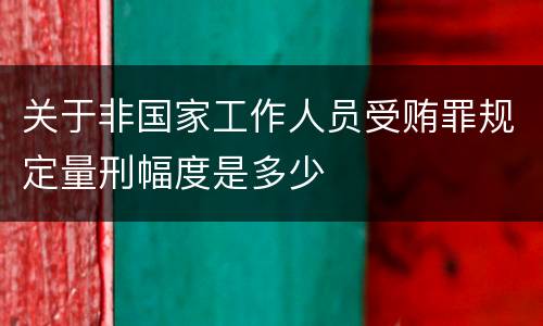 关于非国家工作人员受贿罪规定量刑幅度是多少