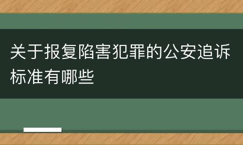 关于报复陷害犯罪的公安追诉标准有哪些