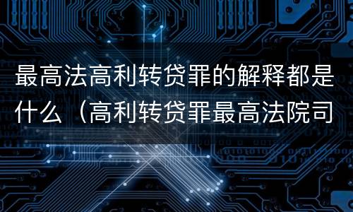 最高法高利转贷罪的解释都是什么（高利转贷罪最高法院司法解释）