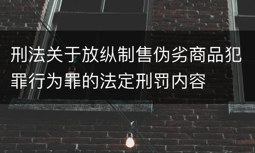 刑法关于放纵制售伪劣商品犯罪行为罪的法定刑罚内容