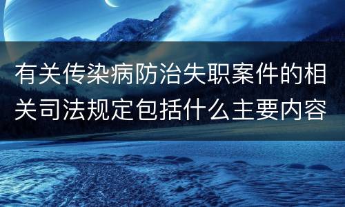 有关传染病防治失职案件的相关司法规定包括什么主要内容