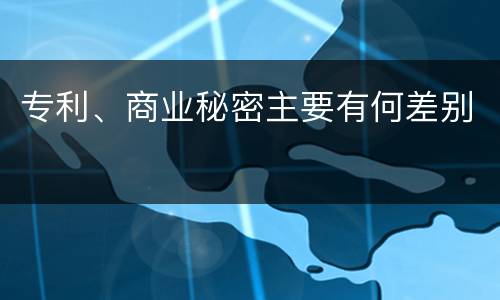 专利、商业秘密主要有何差别