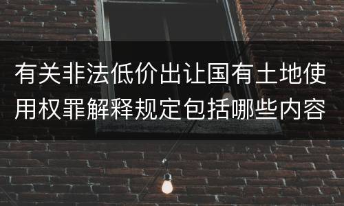 有关非法低价出让国有土地使用权罪解释规定包括哪些内容