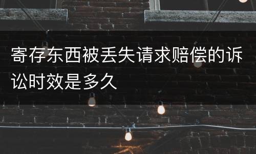 寄存东西被丢失请求赔偿的诉讼时效是多久
