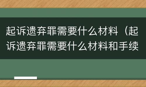 起诉遗弃罪需要什么材料（起诉遗弃罪需要什么材料和手续）