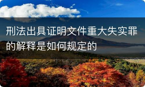 刑法出具证明文件重大失实罪的解释是如何规定的