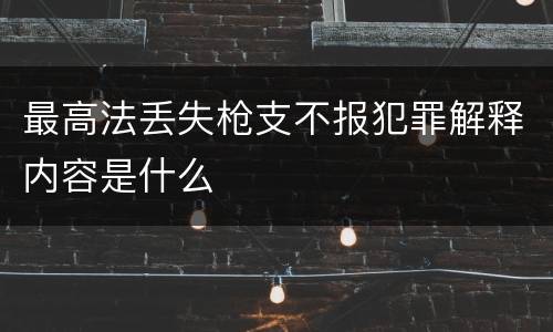 最高法丢失枪支不报犯罪解释内容是什么