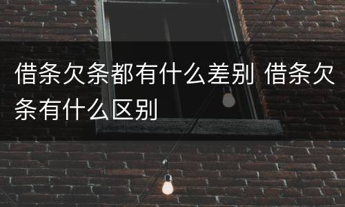 借条欠条都有什么差别 借条欠条有什么区别