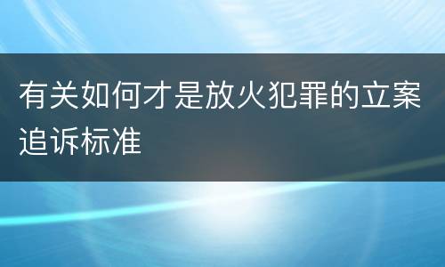 有关如何才是放火犯罪的立案追诉标准