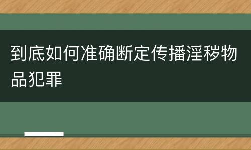 到底如何准确断定传播淫秽物品犯罪