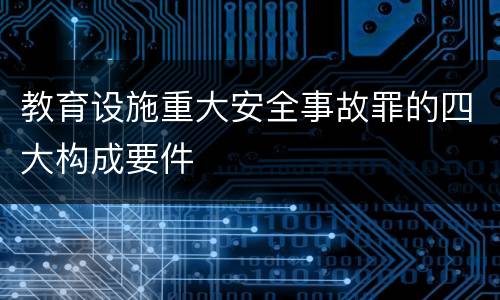 教育设施重大安全事故罪的四大构成要件