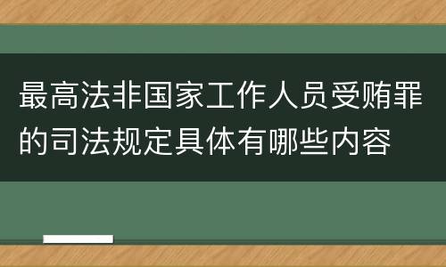 最高法非国家工作人员受贿罪的司法规定具体有哪些内容