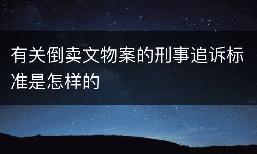 有关倒卖文物案的刑事追诉标准是怎样的
