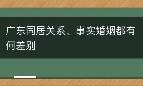 广东同居关系、事实婚姻都有何差别