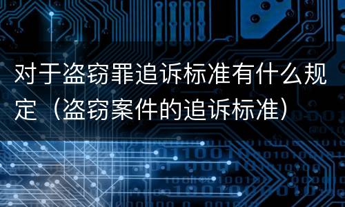 对于盗窃罪追诉标准有什么规定（盗窃案件的追诉标准）
