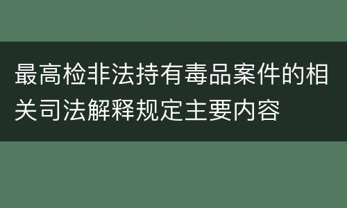 最高检非法持有毒品案件的相关司法解释规定主要内容