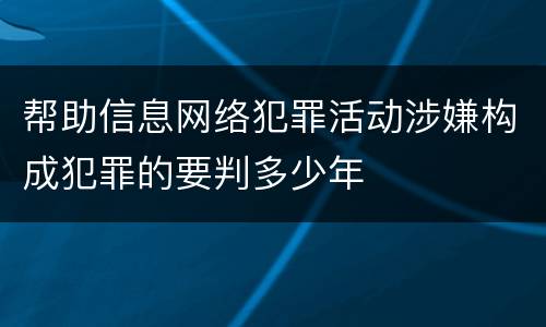 帮助信息网络犯罪活动涉嫌构成犯罪的要判多少年