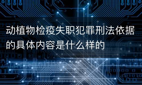 动植物检疫失职犯罪刑法依据的具体内容是什么样的