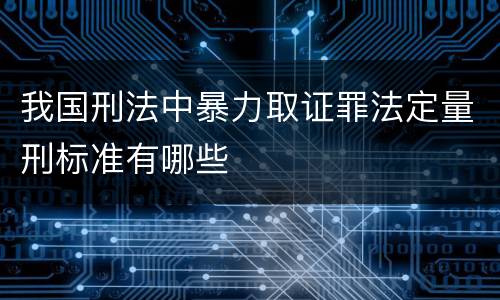 我国刑法中暴力取证罪法定量刑标准有哪些