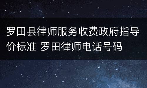 罗田县律师服务收费政府指导价标准 罗田律师电话号码