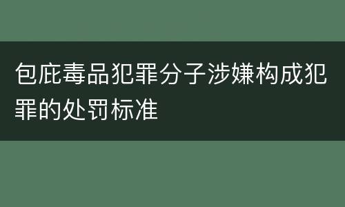 包庇毒品犯罪分子涉嫌构成犯罪的处罚标准