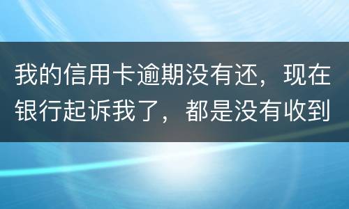 我的信用卡逾期没有还，现在银行起诉我了，都是没有收到法院传票，我应不应该去法院