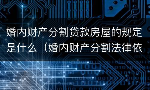 婚内财产分割贷款房屋的规定是什么（婚内财产分割法律依据）