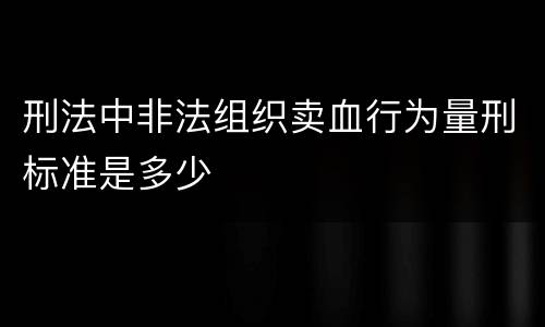 刑法中非法组织卖血行为量刑标准是多少