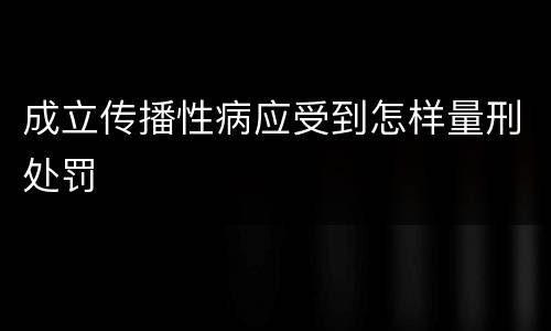 成立传播性病应受到怎样量刑处罚