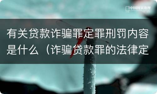 有关贷款诈骗罪定罪刑罚内容是什么（诈骗贷款罪的法律定义）