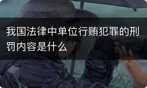 我国法律中单位行贿犯罪的刑罚内容是什么
