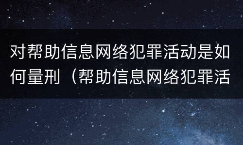 对帮助信息网络犯罪活动是如何量刑（帮助信息网络犯罪活动罪怎么量刑）