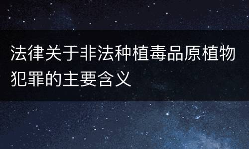 法律关于非法种植毒品原植物犯罪的主要含义