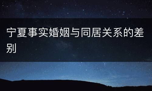 宁夏事实婚姻与同居关系的差别